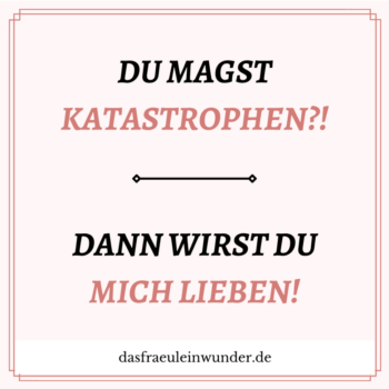 Du magst Katastrophen?! Dann wirst du mich lieben! Lachen | Gesund | Spaß | Freude | Humor | Lachen ist die beste Medizin. Hier zeige ich dir Spruchbilder zum Schmunzeln und Lachen.