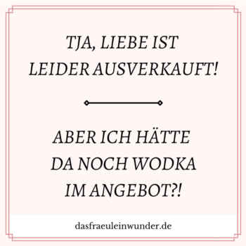 Tja, Liebe ist leider ausverkauft, aber ich hätte da noch Wodka im Angebot?! Lachen | Gesund | Spaß | Freude | Humor | Lachen ist die beste Medizin. Hier zeige ich dir Spruchbilder zum Schmunzeln und Lachen.